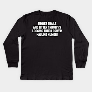 Logging Truck Driver Hauling Humor! Kids Long Sleeve T-Shirt